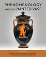 Phenomenology and the Painted Vase - Danielle Smotherman Bennett ; Guy Hedreen ; SeungJung Kim - 9780299355708