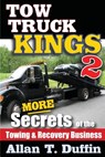 Tow Truck Kings 2: More Secrets of the Towing & Recovery Business - Allan T. Duffin - 9780692328910