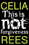 This is Not Forgiveness - Celia Rees - 9781408817698