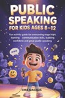 Public Speaking For Kids Ages 8-12: Fun Activity Guide For Overcoming Stage Fright, Learning Communication Skills, Building Confidence And Great Publi - Oma Magnus - 9798248879458