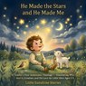 He Made the Stars and He Made Me - Little Sunshine Stories - 9798250902656