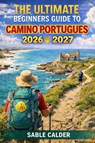 Calder, S: ULTIMATE BEGINNER'S GUIDE TO CAMINO PORTUGUÉS COA - Sable Calder - 9798257770647