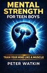 Mental Strength For Teen Boys: A Fighter's Guide to Confidence, Stress, Discipline and Everyday Challenges - Peter Watkin - 9798278613367