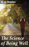 The Science of Being Well - W. D. Wattles ; Owen Bradshaw - 4057664096425