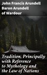 Tradition, Principally with Reference to Mythology and the Law of Nations - John Francis Arundell Baron Arundell of Wardour - 4064066170332
