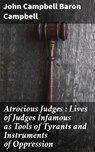 Atrocious Judges : Lives of Judges Infamous as Tools of Tyrants and Instruments of Oppression - John Campbell Baron Campbell ; Everett Cole - 4064066219505