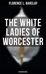 The White Ladies of Worcester (Historical Novel) - Florence L. Barclay ; Camille Bishop - 4064066395353