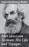 Abel Janszoon Tasman: His Life and Voyages - James Backhouse Walker ; Penelope Hightower - 4066338092915
