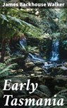Early Tasmania - James Backhouse Walker ; Penelope Hightower - 4066338097156
