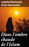 Dans l'ombre chaude de l'Islam - Isabelle Eberhardt ; Victor Barrucand ; Bastien Vernier - 4066339521681