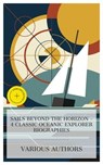 Sails Beyond the Horizon - 4 Classic Oceanic Explorer Biographies - William Clark Russell ; William Henry Giles Kingston ; Sir Ernest Scott ; H D Traill ; Noah Vaughn - 4066339984295