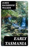 Early Tasmania - James Backhouse Walker ; Isaac Lowry - 8596547166924