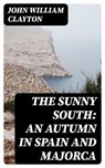 The Sunny South: An Autumn in Spain and Majorca - John William Clayton - 8596547305040