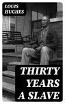 Thirty Years a Slave - Louis Hughes ; Liam Alcott - 8596547312666
