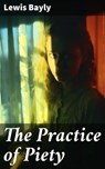 The Practice of Piety - Lewis Bayly ; Brooke Shepherd - 8596547783947