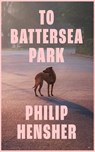 To Battersea Park - Philip Hensher - 9780008323127