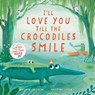 I’ll Love You Till the Crocodiles Smile - Kathryn Cristaldi - 9780063315518