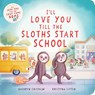 I’ll Love You Till the Sloths Start School - Kathryn Cristaldi - 9780063376618