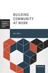 Building Community at Work - Neil (David J. & Deborah West Professor of Management and Chair of the Management & Organizations Department Boyd - 9780197635933