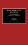 Eugene O'Neill in China - Haiping Liu ; Lowell Swortzell - 9780313273797