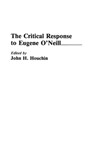 The Critical Response to Eugene O'Neill - John H. Houchin - 9780313276170