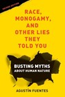 Race, Monogamy, and Other Lies They Told You, Second Edition - Agustin Fuentes - 9780520379602