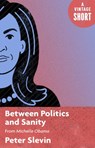 Between Politics and Sanity - Peter Slevin - 9780525566472