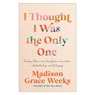 I Thought I Was the Only One - Madison Grace Weeks - 9780593601891