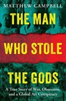 The Man Who Stole the Gods: A True Story of War, Obsession, and a Global Art Conspiracy - Matthew Campbell - 9780593716007