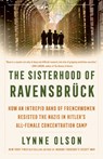 The Sisterhood of Ravensbrã1/4ck: How an Intrepid Band of Frenchwomen Resisted the Nazis in Hitler's All-Female Concentration Camp - Lynne Olson - 9780593732328