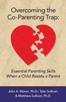 Overcoming the Co-Parenting Trap: Essential Parenting Skills When a Child Resists a Parent - Tyler Sullivan - 9780692407998