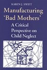 Manufacturing 'Bad Mothers' - SWIFT,  Karen J. - 9780802074355