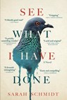 SEE WHAT I HAVE DONE - Sarah Schmidt - 9780802128133