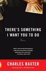 There's Something I Want You to Do - Charles Baxter - 9780804172738