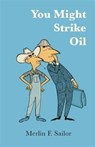 You Might Strike Oil - Merlin F. Sailor - 9780806112053