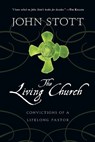 The Living Church: Convictions of a Lifelong Pastor - John Stott - 9780830838059