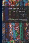 The History of the Yorubas: From the Earliest Times to the Beginning of the British Protectorate - Samuel Johnson - 9781015402140