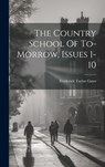 The Country School Of To-morrow, Issues 1-10 - Frederick Taylor Gates - 9781019485873