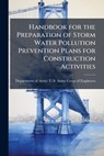 Handbook for the Preparation of Storm Water Pollution Prevention Plans for Construction Activities - Department of Army U S Army Corps O - 9781025150901