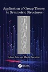 Application of Group Theory to Symmetric Structures - Ichiro (Hiroshima University) Ario ; Machi (Institute of Fundamental Technological Research of the Polish Academy of Sciences) Zawidzki - 9781032670379
