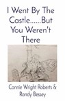 I Went By The Castle......But You Weren't There - WRIGHT ROBERTS,  Connie ; Bessey, Randy - 9781087877020
