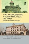 State-Nationalisms in the Ottoman Empire, Greece and Turkey - Benjamin C. Fortna ; Stefanos Katsikas ; Dimitris Kamouzis ; Paraskevas Konortas - 9781138108486