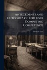 Antecedents and Outcomes of End User Computing Competence - CASE,  David A - 9781249833161