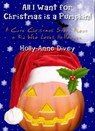 All I Want for Christmas is a Pumpkin! - A Cute Christmas Story About a Kid Who Loves Halloween - Holly-Anne Divey - 9781301864249