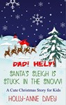 Dad! Help! Santa's Sleigh is Stuck in the Snow! - A Cute Christmas Story for Kids - Holly-Anne Divey - 9781311230843