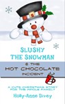 Slushy the Snowman & the Hot Chocolate Incident - A Cute Christmas Story for the Whole Family - Holly-Anne Divey - 9781311476319