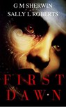 First Dawn - G M Sherwin ; Sally L Roberts - 9781386937319