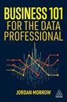 Business 101 for the Data Professional - Jordan Morrow - 9781398617063