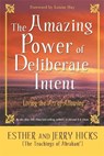 The Amazing Power of Deliberate Intent - Esther Hicks ; Jerry Hicks - 9781401906962