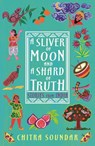 A Sliver of Moon and a Shard of Truth - Chitra Soundar - 9781406398137